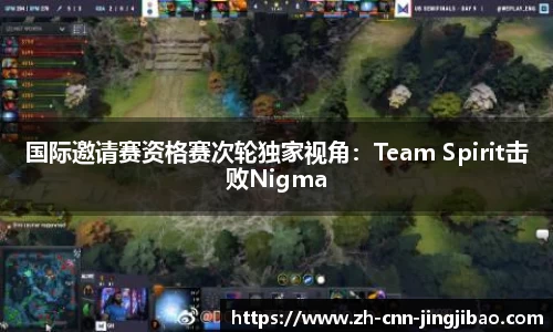 国际邀请赛资格赛次轮独家视角：Team Spirit击败Nigma